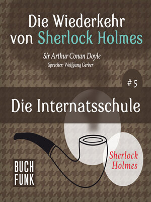 cover image of Die Internatsschule--Die Wiederkehr von Sherlock Holmes, Band 5 (Ungekürzt)